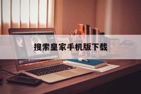 搜索皇家手机版下载(搜索皇家手机版下载安装)