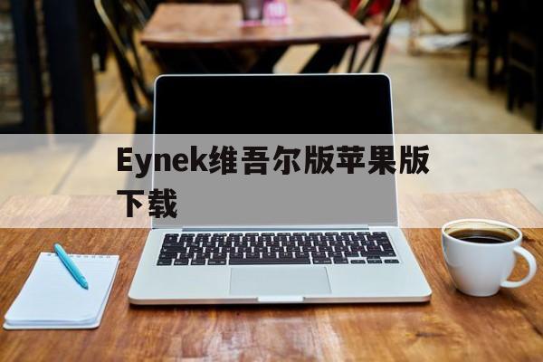 Eynek维吾尔版苹果版下载(dilkantv电脑版下载安装官方)