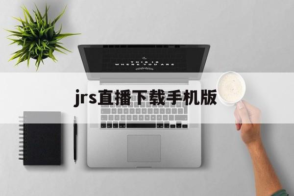jrs直播下载手机版(jrs直播手机app下载)